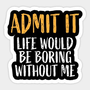 Admit It Life Would Be Boring Without Me Retro Funny Saying T-Shirt Sticker